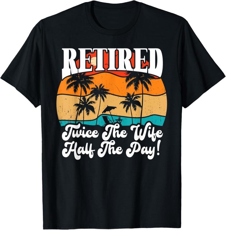100% Cotton Funny Retired Retirement Twice The Wife Half The Pay Retire T-Shirt Hoodie, Sweatshirt | WearSparks.com