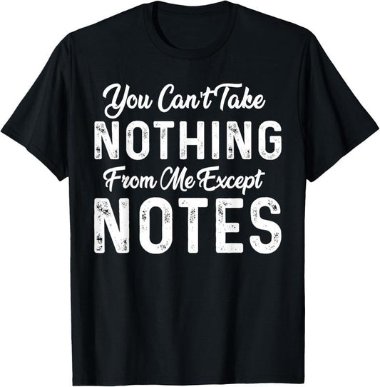 100% Cotton Funny Sarcastic You Can't Take Nothing From Me Except Notes T-Shirt Hoodie, Sweatshirt | WearSparks.com