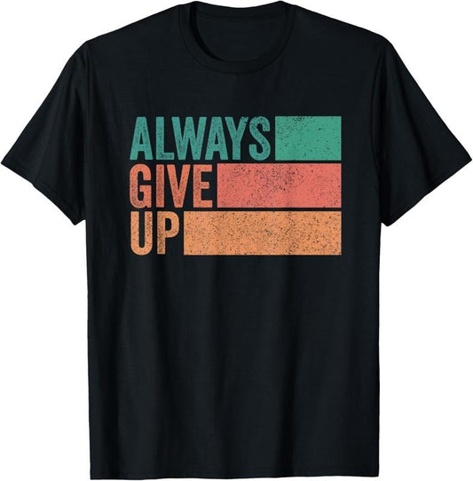 100% Cotton Funny Unmotivational Always Give Up Sarcastic Work T-Shirt Hoodie, Sweatshirt | WearSparks.com