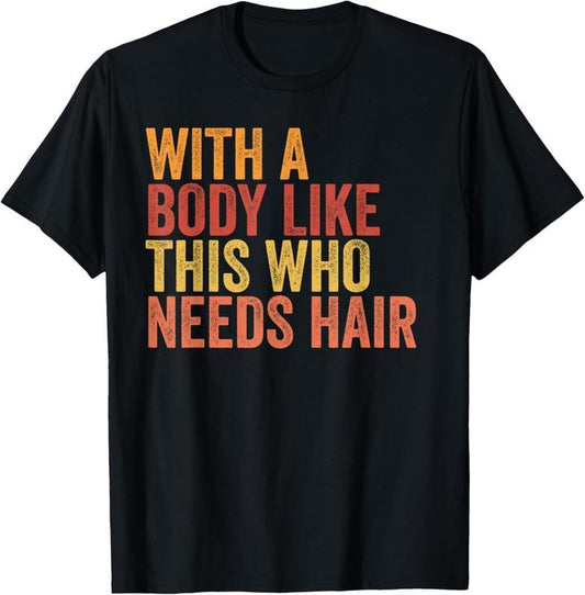 100% Cotton Funny With A Body Like This Who Needs Hair Retro Vintage T-Shirt Hoodie, Sweatshirt | WearSparks.com