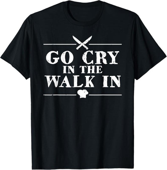 100% Cotton Go Cry In The Walk In Funny Chef T-Shirt Hoodie, Sweatshirt | WearSparks.com