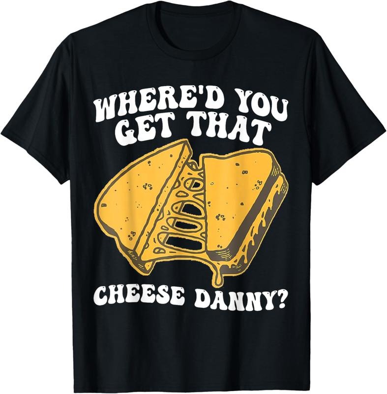 100% Cotton Grilled Cheese Shirt Where'd You Get That Cheese Danny T-Shirt Hoodie, Sweatshirt | WearSparks.com