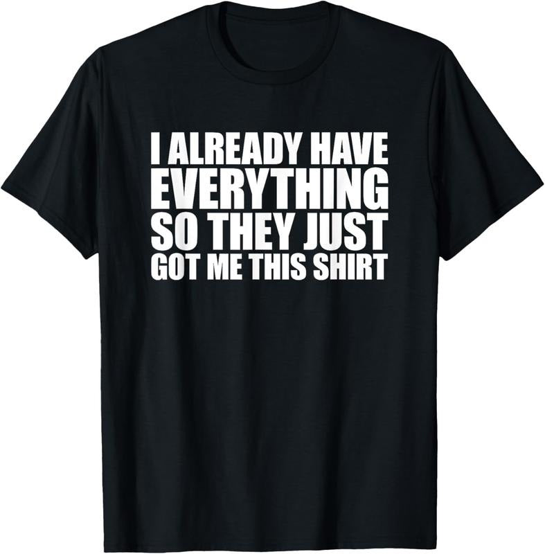 100% Cotton I Already Have Everything So They Just Got Me This Shirt T-Shirt Hoodie, Sweatshirt | WearSparks.com