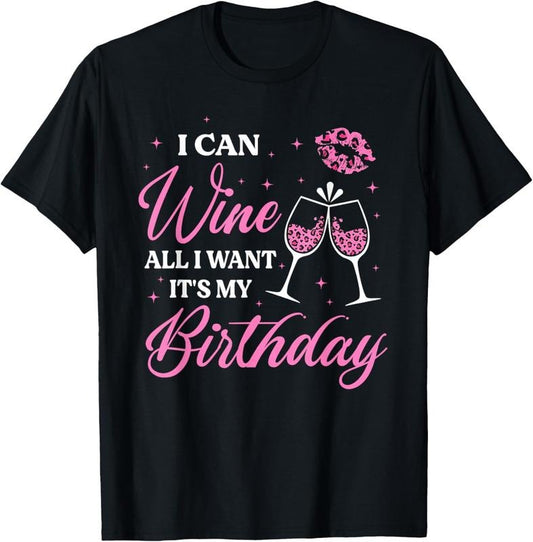100% Cotton I Can Wine All I Want It's My Birthday Funny Drinking Party T-Shirt Hoodie, Sweatshirt | WearSparks.com