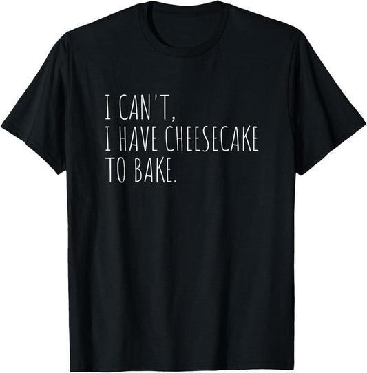 100% Cotton I Can't I Have Cheesecake To Bake Funny Baking Cakes T-Shirt Hoodie, Sweatshirt | WearSparks.com