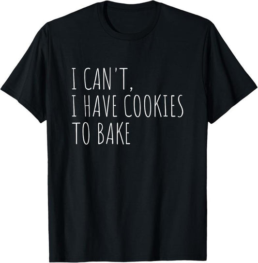 100% Cotton I Can't I Have Cookies To Bake Funny Baker T-Shirt Hoodie, Sweatshirt | WearSparks.com