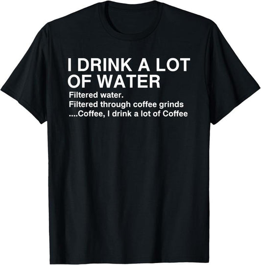 100% Cotton I Drink A Lot Of Water, Funny Coffee Drinker T-shirt Hoodie, Sweatshirt | WearSparks.com