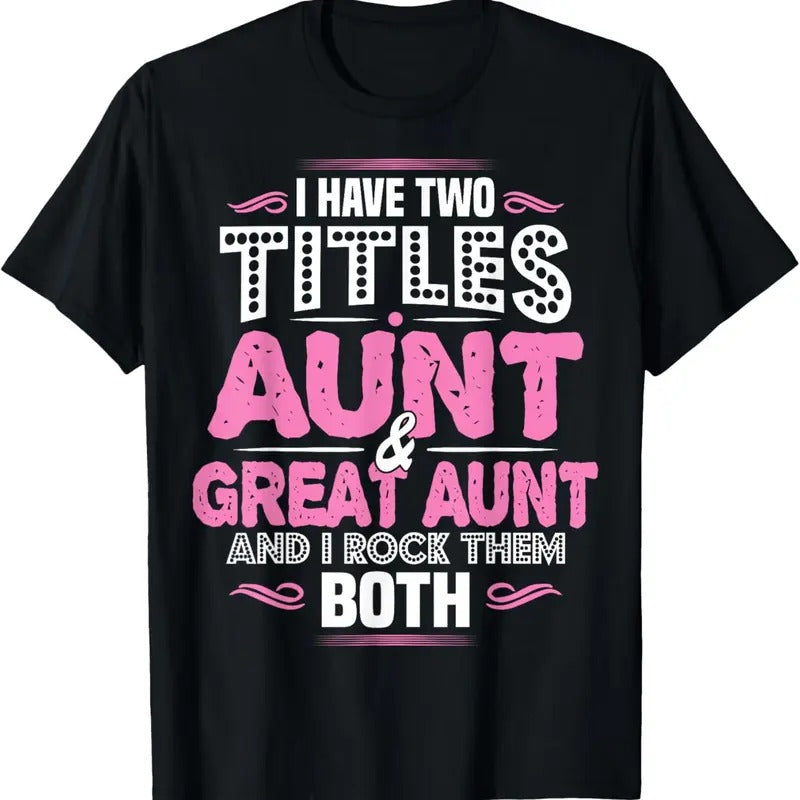 100% Cotton I Have Two Titles Aunt And Great Aunt T-Shirt T-Shirt Hoodie, Sweatshirt | WearSparks.com