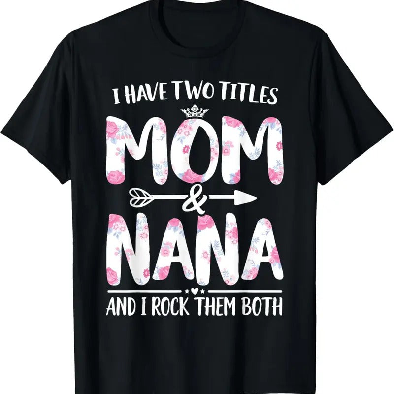 100% Cotton I Have Two Titles Mom And Nana Shirt Floral Funny Mother Day T-Shirt Hoodie, Sweatshirt | WearSparks.com