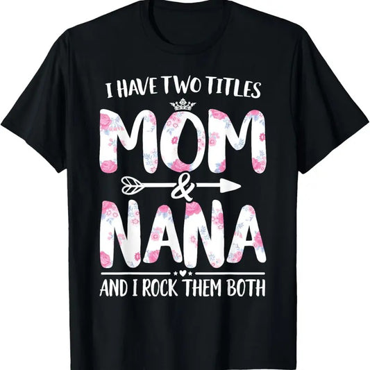 100% Cotton I Have Two Titles Mom And Nana Shirt Floral Funny Mother Day T-Shirt Hoodie, Sweatshirt | WearSparks.com