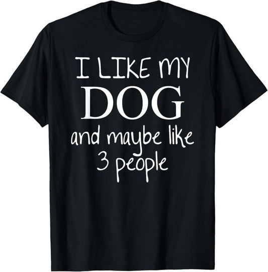 100% Cotton I Like my Dog and Maybe like 3 (three) People | Funny Gift - T-Shirt Hoodie, Sweatshirt | WearSparks.com