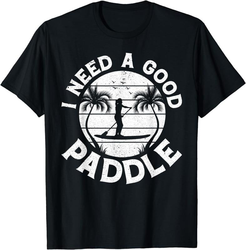 [100% Cotton]I Need A Good Paddle SUP Water Sports Stand Up Paddleboard T-Shirt Hoodie, Sweatshirt | WearSparks.com