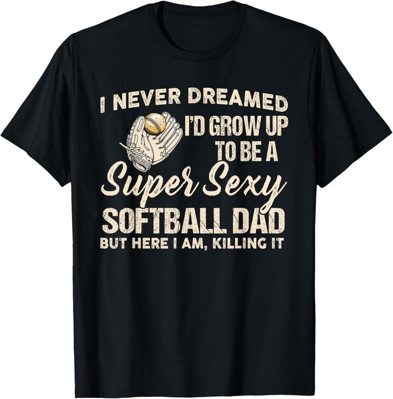 100% Cotton I Never Dreamed I'd Grow Up To Be A Super Sexy Softball Dad T-Shirt Hoodie, Sweatshirt | WearSparks.com