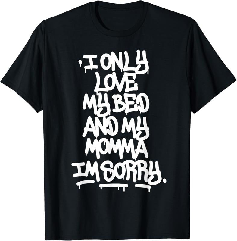 100% Cotton I Only Love My Bed And My Momma I'm Sorry Graffiti Shirt T-Shirt Hoodie, Sweatshirt | WearSparks.com