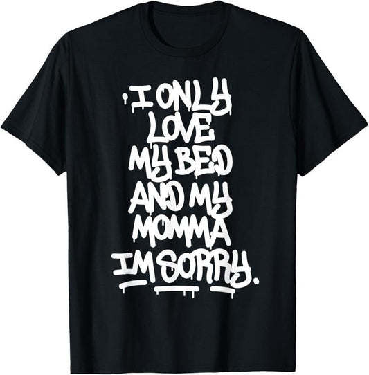 100% Cotton I Only Love My Bed And My Momma I'm Sorry Graffiti Shirt T-Shirt Hoodie, Sweatshirt | WearSparks.com