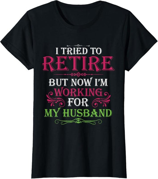 100% Cotton I Tried To Retire But Now I Work For My Husband T-Shirt Hoodie, Sweatshirt | WearSparks.com