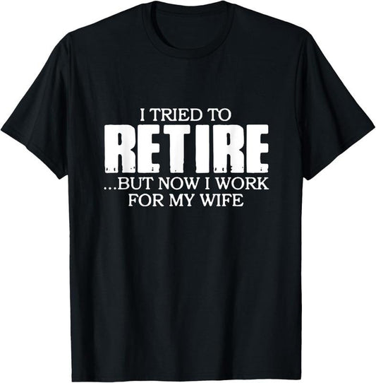 100% Cotton I Tried to Retire.. But now I work for my Wife T-Shirt Hoodie, Sweatshirt | WearSparks.com
