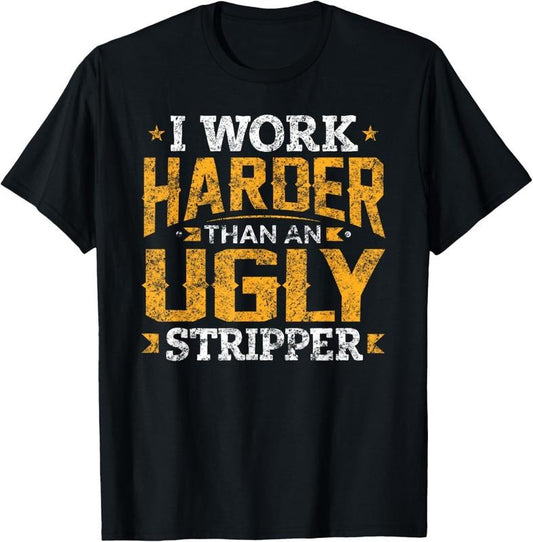 100% Cotton I Work Harder than an Ugly Stripper Funny Quote Gifts T-Shirt Hoodie, Sweatshirt | WearSparks.com