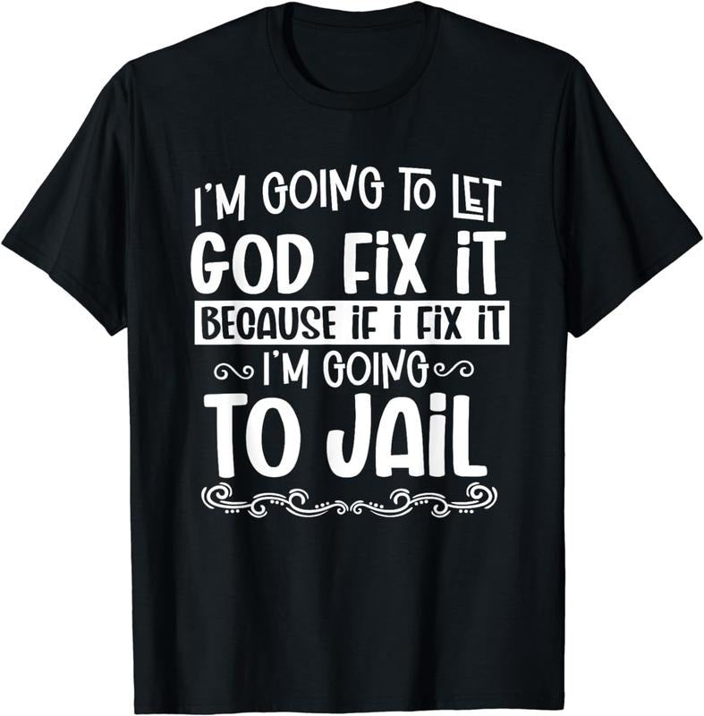 [100% Cotton]I'm Going To Let God Fix It Because I'm Going To Jail Funny T-Shirt Hoodie, Sweatshirt | WearSparks.com