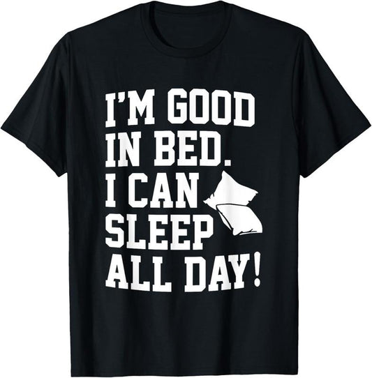 100% Cotton I'm Good In Bed I Can Sleep All Day Funny Sleep T-Shirt Hoodie, Sweatshirt | WearSparks.com