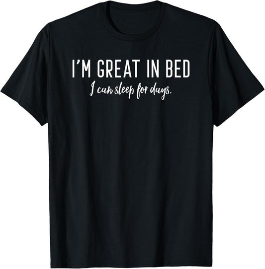 100% Cotton I'm Great in Bed I Can Sleep For Days T-Shirt Hoodie, Sweatshirt | WearSparks.com
