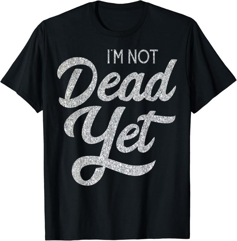 [100% Cotton]I'm Not Dead Yet T-shirt Funny Gift Hoodie, Sweatshirt | WearSparks.com