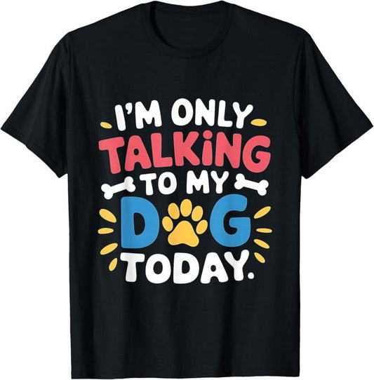 100% Cotton I'm Only Talking To My Dog Today Funny Dog Lover Owner T-Shirt Hoodie, Sweatshirt | WearSparks.com