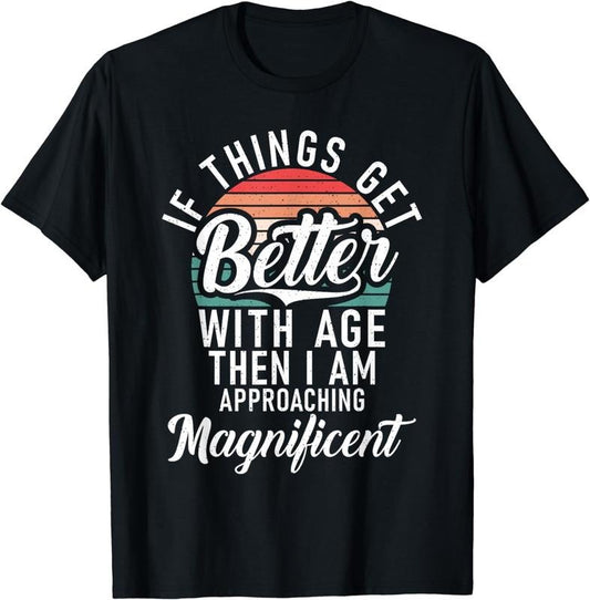 [100% Cotton]If things get better with Age then im Magnificent Birhtday Breathable casual T-shirt Hoodie, Sweatshirt