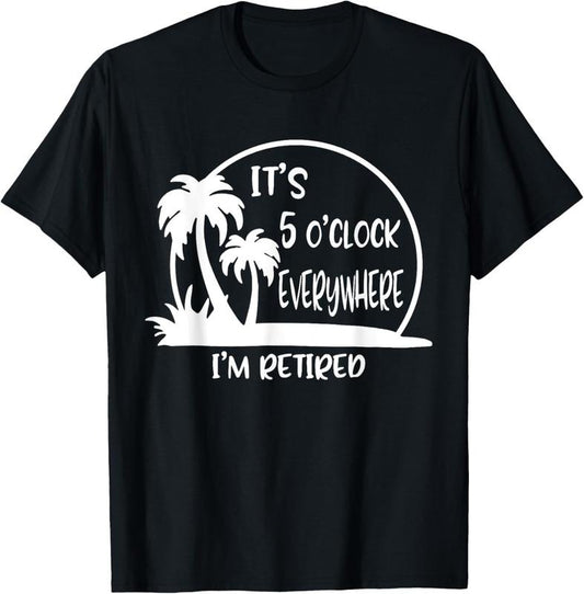 100% Cotton It's 5 O'clock Everywhere I'm Retire Retirement 2023 Vinatge T-Shirt Hoodie, Sweatshirt | WearSparks.com