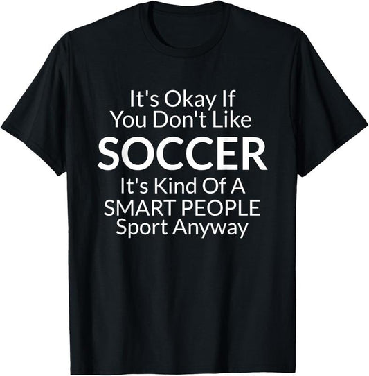 100% Cotton Its Ok If You Don't Like Soccer Funny Shirts with Sayings T-Shirt Hoodie, Sweatshirt | WearSparks.com