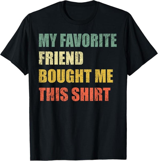 100% Cotton My Favorite Friend Bought Me This Shirt T-Shirt Hoodie, Sweatshirt | WearSparks.com