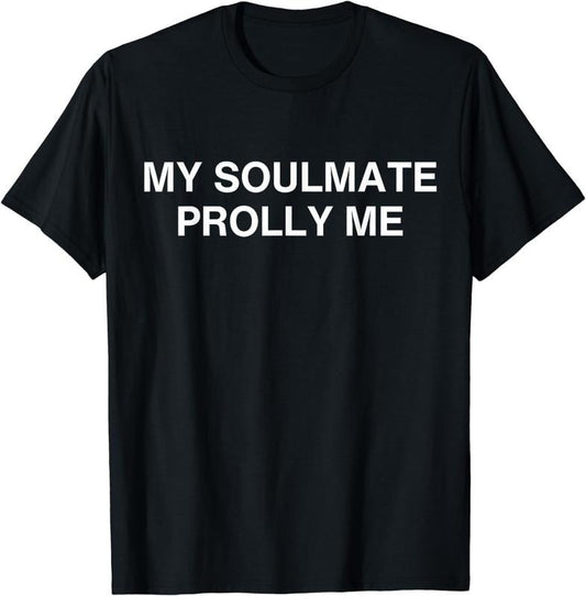 [100% Cotton]My Soulmate Prolly Me T-Shirt Hoodie, Sweatshirt | WearSparks.com