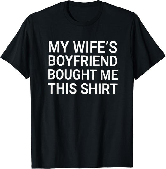 100% Cotton My Wife's Boyfriend Bought Me This Funny Relationship T-Shirt Hoodie, Sweatshirt | WearSparks.com
