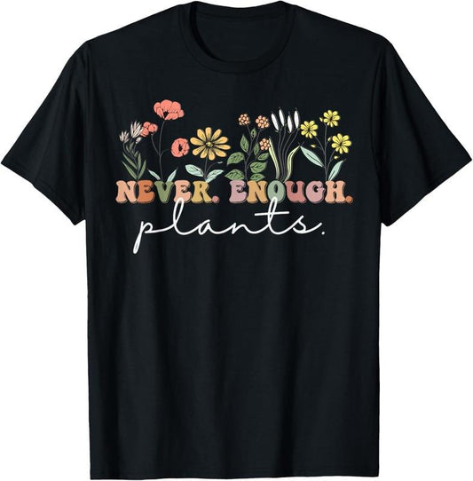 100% Cotton Never Enough Plants, Plant Lover Tee, Botanical Gardening T-Shirt Hoodie, Sweatshirt | WearSparks.com