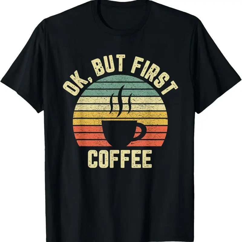 100% Cotton Ok But First Coffee Shirt Funny Coffee Lover T-Shirt Hoodie, Sweatshirt | WearSparks.com