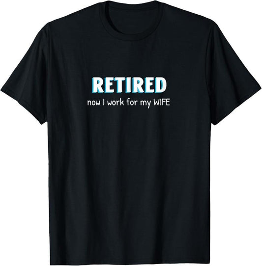 100% Cotton Retired Now I Work For My Wife Funny Retirement Men Retire T-Shirt Hoodie, Sweatshirt | WearSparks.com
