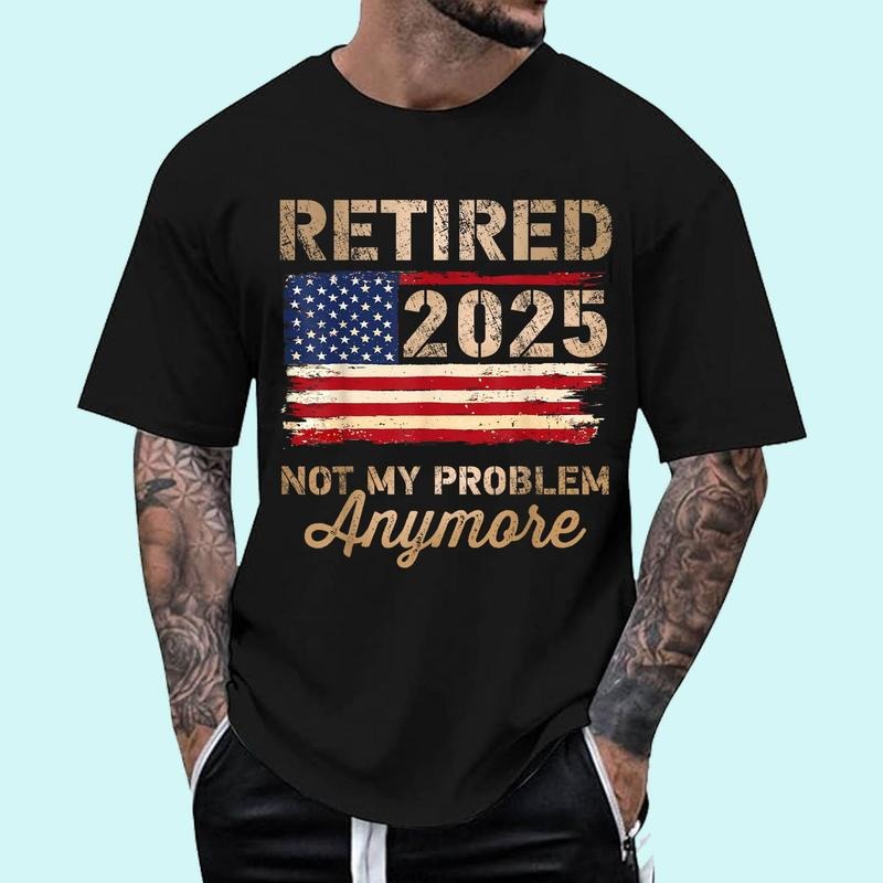[100% Cotton Shirt] Retired 2025 not my problem anymore US flag for retirement Unisex T-Shirt Hoodie, Sweatshirt