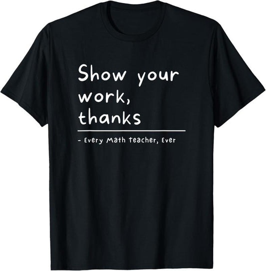 100% Cotton Show Your Work Thanks Math Teacher T-Shirt Hoodie, Sweatshirt | WearSparks.com