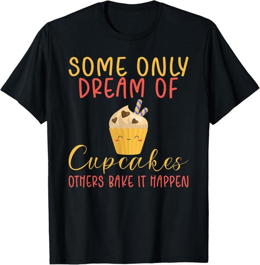 100% Cotton Some only dream of Cupcakes others bake it happen Baking T-Shirt Hoodie, Sweatshirt | WearSparks.com