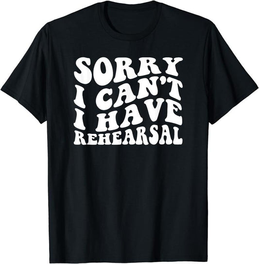 [100% Cotton]Sorry I Can't I Have Rehearsal T-Shirt Hoodie, Sweatshirt | WearSparks.com