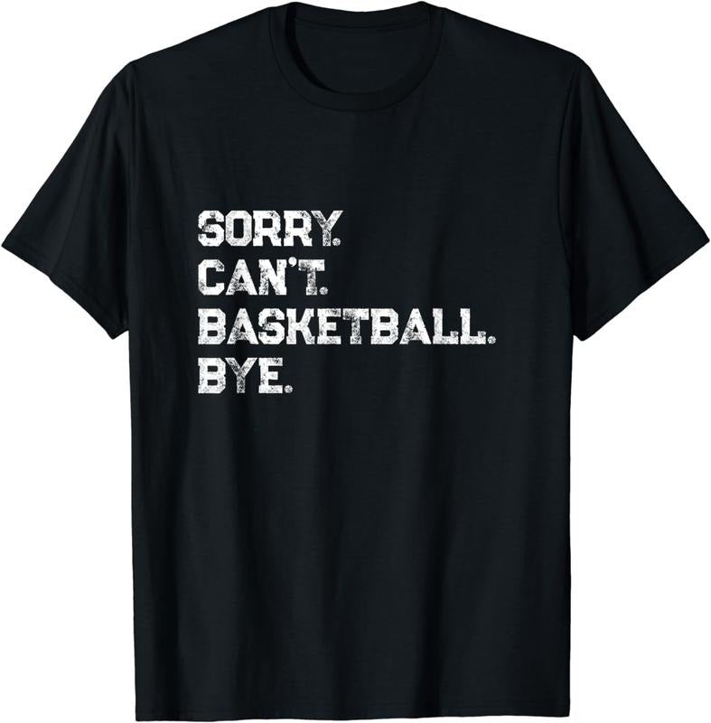 [100% Cotton]Sorry. Can't. Basketball. Bye. / Basketball Player & Fan T-Shirt Hoodie, Sweatshirt | WearSparks.com