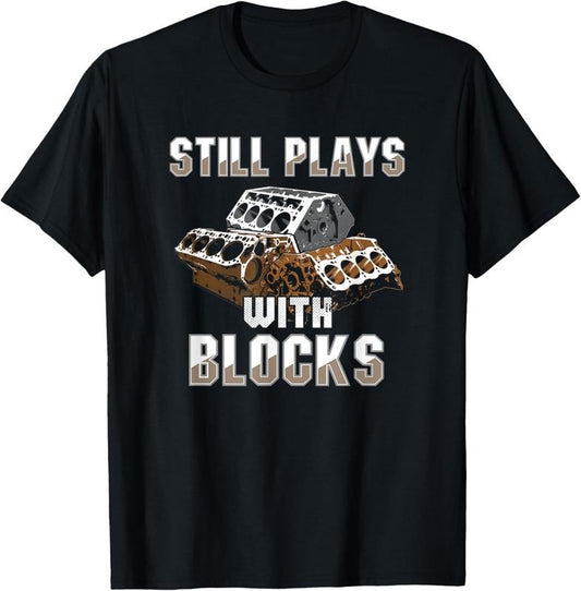 100% Cotton Still Plays With Blocks T-Shirt - Auto Drag Racing Car Gift T-Shirt Hoodie, Sweatshirt | WearSparks.com