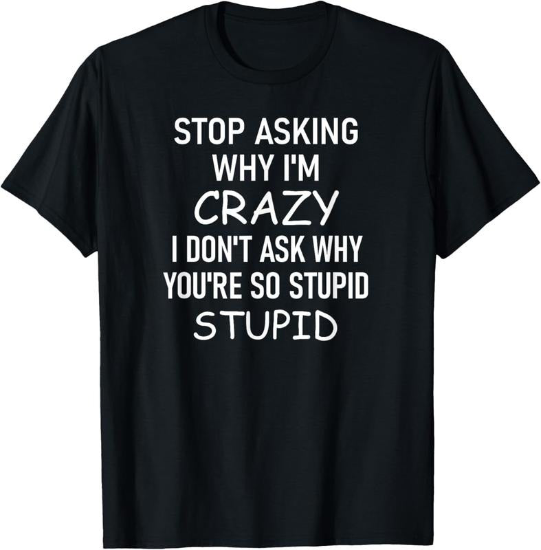 100% Cotton Stop Asking Why I'm Crazy, Funny, Sarcastic, Jokes, Family T-Shirt Hoodie, Sweatshirt | WearSparks.com