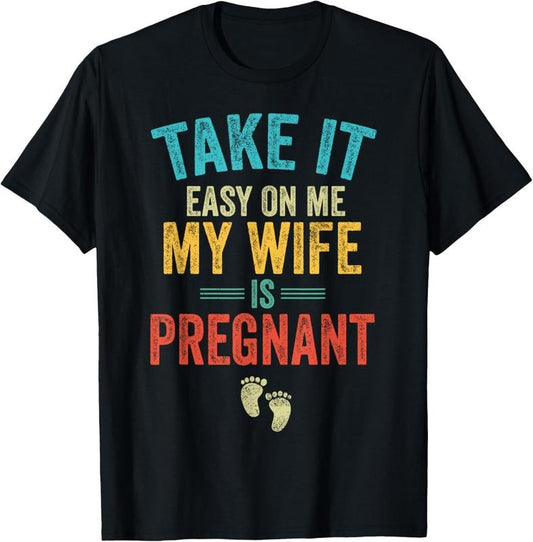 100% Cotton Take It Easy On Me My Wife Is Pregnant Be Dad In Future T-Shirt Hoodie, Sweatshirt | WearSparks.com