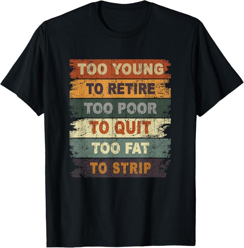 100% Cotton Too Young To Retire Too Poor To Quit Too Fat Strip T-Shirt Hoodie, Sweatshirt | WearSparks.com