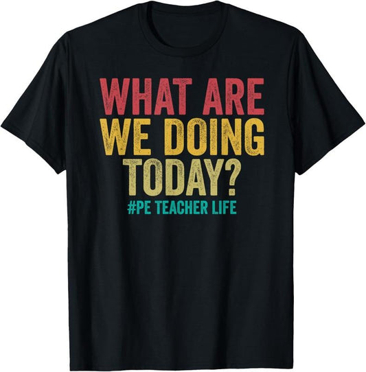 100% Cotton What are we doing today - PE Teacher life funny T-Shirt Hoodie, Sweatshirt | WearSparks.com