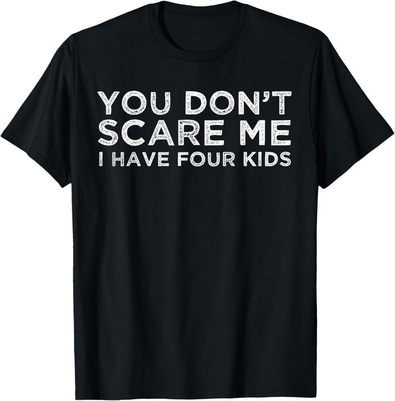 100% Cotton You Don't Scare Me I Have Four  T-Shirt Mom Dad Gift T-Shirt Hoodie, Sweatshirt | WearSparks.com
