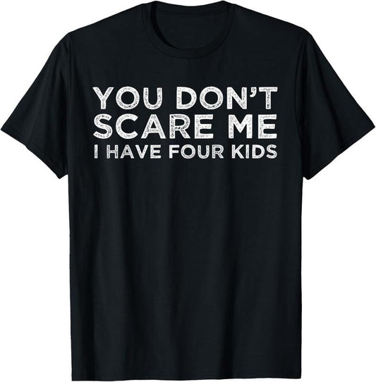 100% Cotton You Don't Scare Me I Have Four  T-Shirt Mom Dad Gift T-Shirt Hoodie, Sweatshirt | WearSparks.com