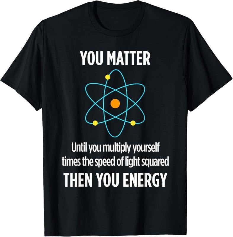 100% Cotton You Matter You Energy Funny Physicist Physics Lover T T-Shirt Hoodie, Sweatshirt | WearSparks.com
