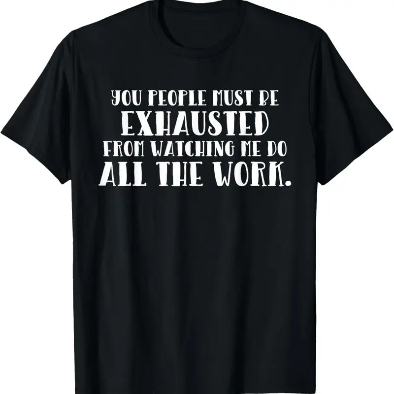 100% Cotton You Must Be Exhausted Watching Me Do All the Work T-Shirt Hoodie, Sweatshirt | WearSparks.com